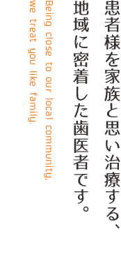 患者様を家族と思い治療する、地域に密着した歯医者です。